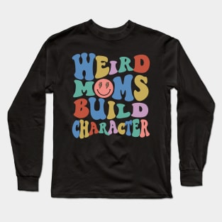 Weird Moms Build Character Mothers Day Long Sleeve T-Shirt